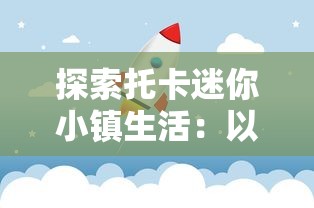 探索托卡迷你小镇生活：以儿童视角呈现社会公共空间与日常互动的深度解读