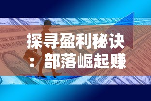 探寻盈利秘诀：部落崛起赚钱游戏中的攻略和策略的全面分析与研究