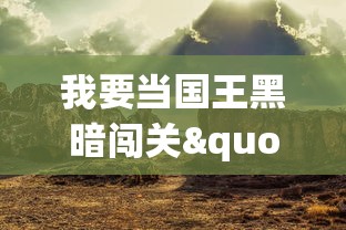 我要当国王黑暗闯关"：从平民到君主，揭秘主角在权力与黑暗世界中的斗争与挑战