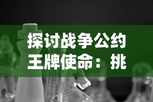 探讨战争公约王牌使命：挑战传统战场战略与动态决策分析的重要性