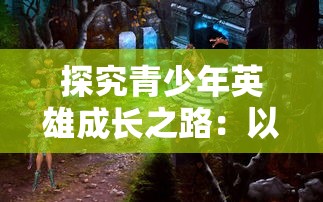 探究青少年英雄成长之路：以《斗龙战士之龙印之战》为例分析角色塑造和故事发展