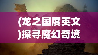 (龙之国度英文)探寻魔幻奇境：龙之国物语是何种类型的游戏以及其特别之处