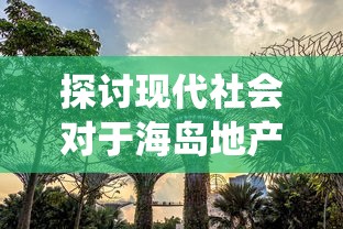 探讨现代社会对于海岛地产命名的新趋势：打破传统，放置海岛现在叫什么?