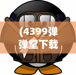 (4399弹弹堂下载)探索休闲娱乐新选择：玩转4399弹弹堂手机版，掀起全新竞技风暴