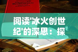 阅读'冰火创世纪'的深思：探讨人性与权力斗争在复杂宏大情节中的体现