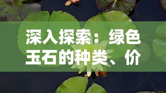 深入探索：绿色玉石的种类、价值及鉴别方法——主要以祖母绿和翡翠为例