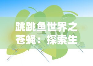 跳跳鱼世界之苍蝇：探索生态平衡的重要性和细微生物对大自然的影响