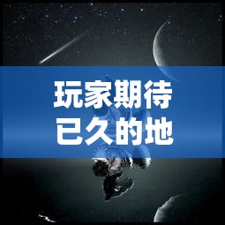 玩家期待已久的地灵曲游戏确定回归时间，新版本重磅更新着实让人期待