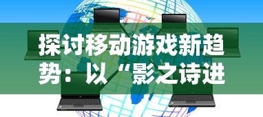 探讨仙逆尘缘是否好玩:结合其角色成长线和剧情设计透析玩家体验感触