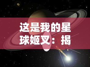 这是我的星球姬叉：揭秘人类探索外太空，收集星际尘埃中隐藏的神秘信息