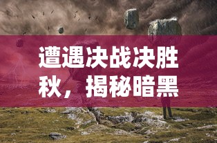 (暗黑屠龙游戏攻略)暗黑屠龙游戏深度解析，多元化视角下的游戏体验与探讨